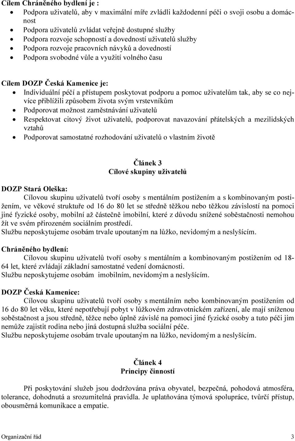 a pomoc uživatelům tak, aby se co nejvíce přiblížili způsobem života svým vrstevníkům Podporovat možnost zaměstnávání uživatelů Respektovat citový život uživatelů, podporovat navazování přátelských a