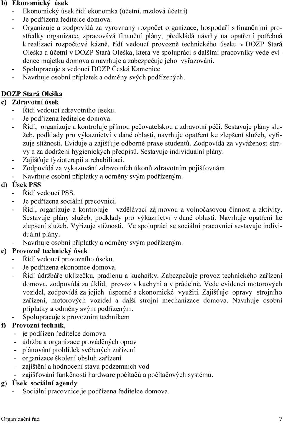 řídí vedoucí provozně technického úseku v DOZP Stará Oleška a účetní v DOZP Stará Oleška, která ve spolupráci s dalšími pracovníky vede evidence majetku domova a navrhuje a zabezpečuje jeho