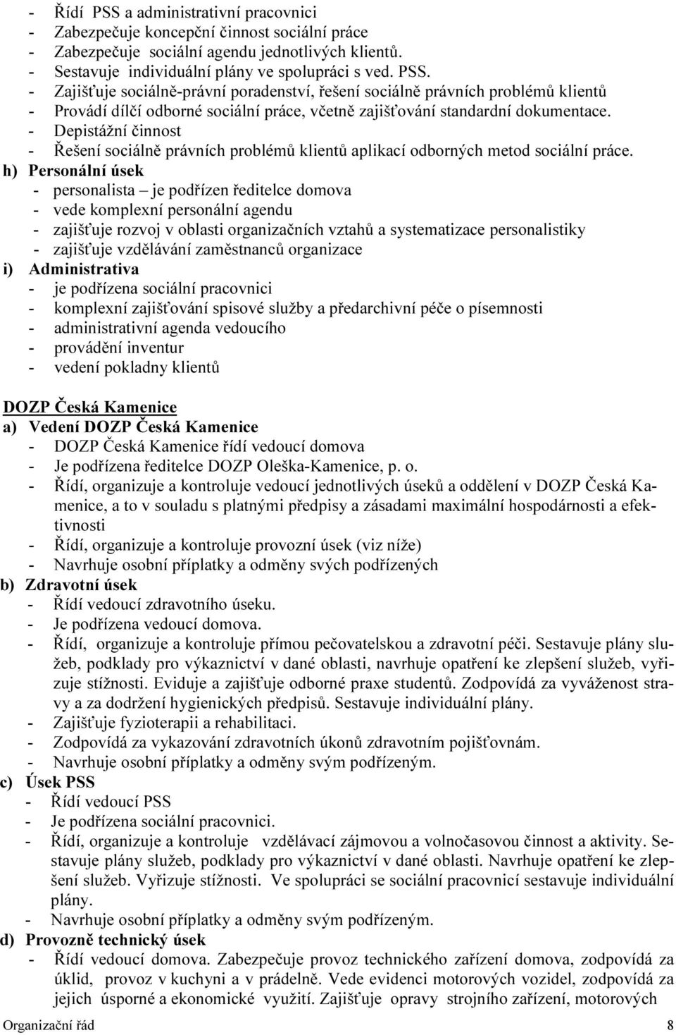 h) Personální úsek - personalista je podřízen ředitelce domova - vede komplexní personální agendu - zajišťuje rozvoj v oblasti organizačních vztahů a systematizace personalistiky - zajišťuje