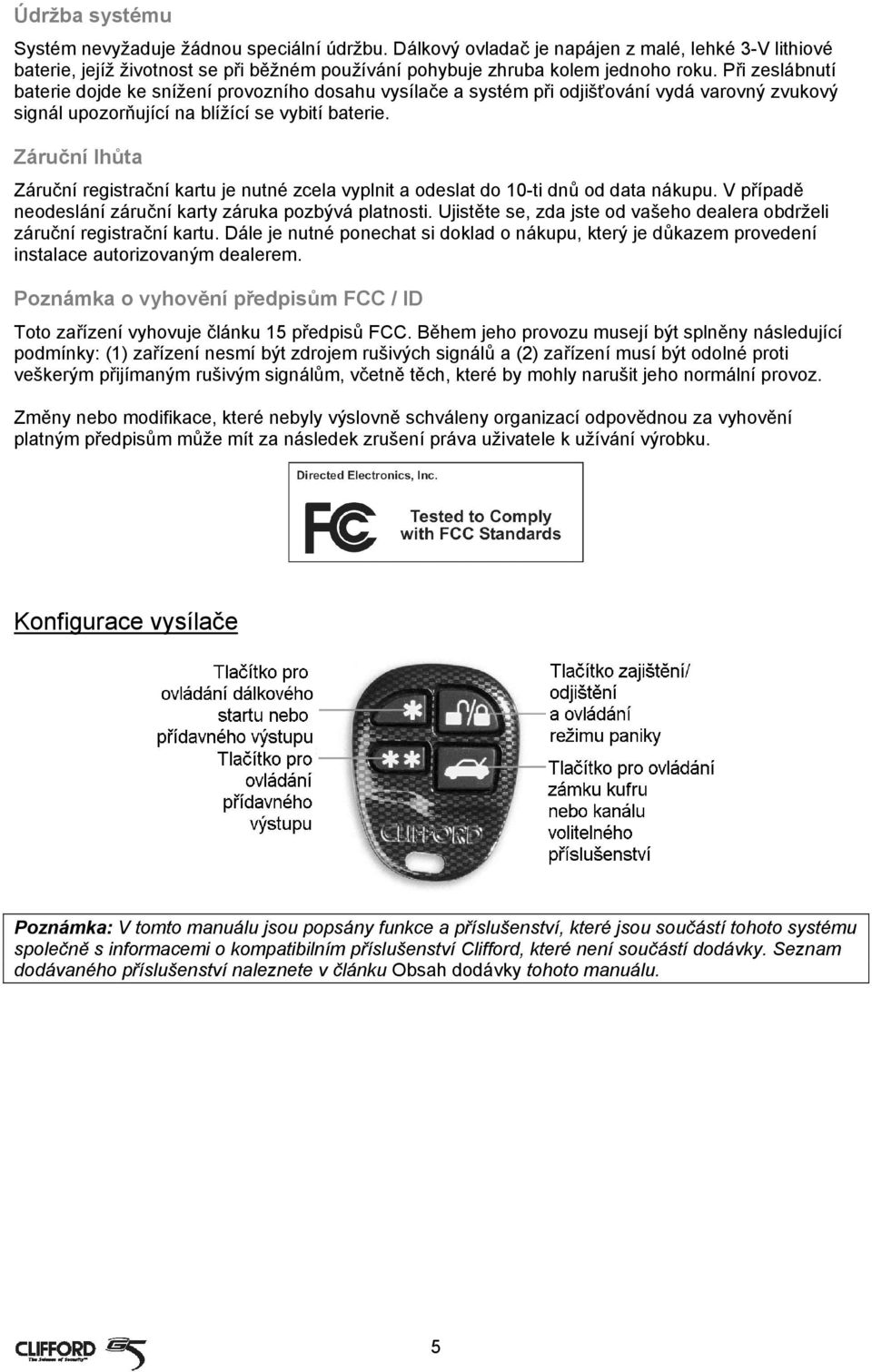 Záruční lhůta Záruční registrační kartu je nutné zcela vyplnit a odeslat do 10-ti dnů od data nákupu. V případě neodeslání záruční karty záruka pozbývá platnosti.