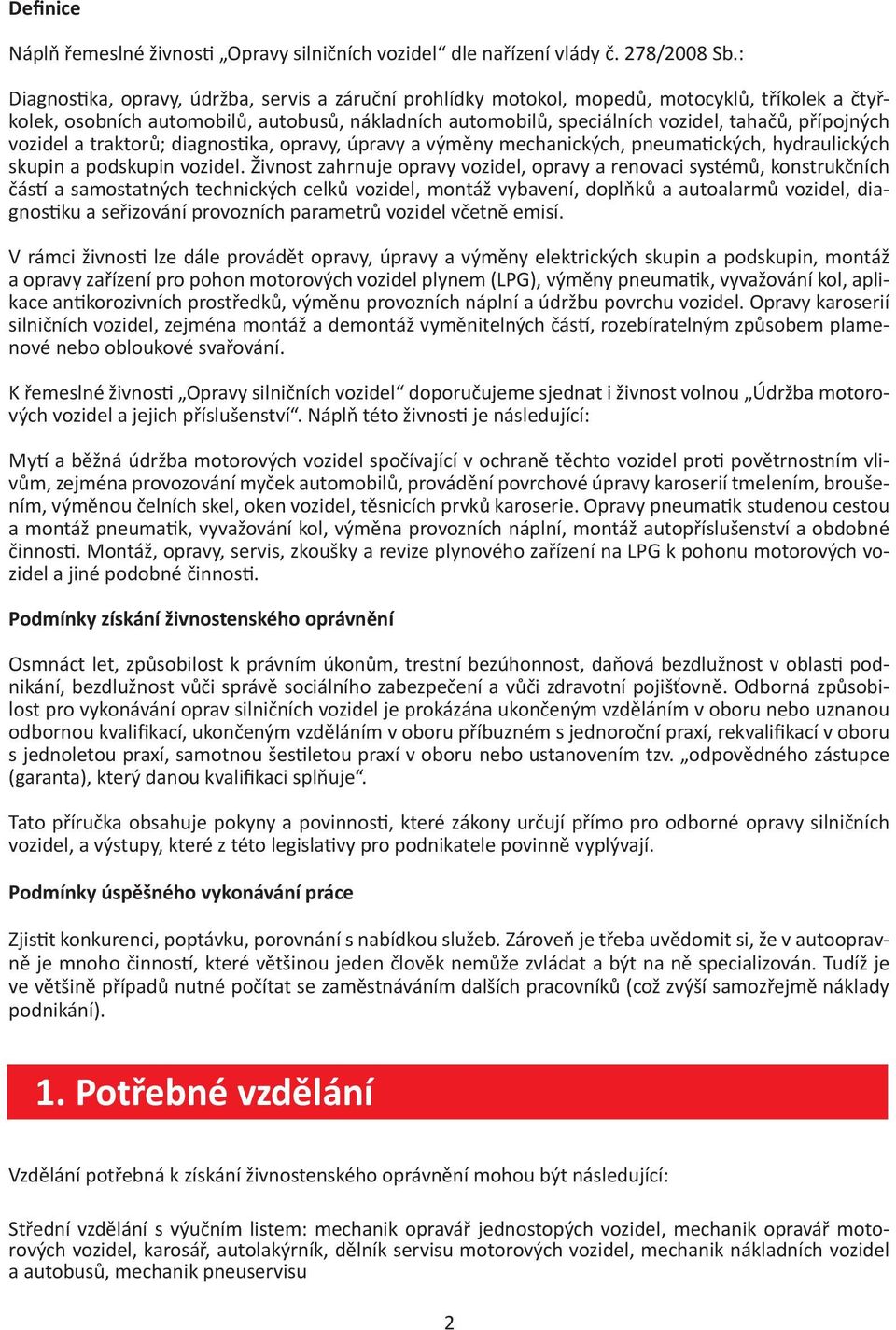 přípojných vozidel a traktorů; diagnostika, opravy, úpravy a výměny mechanických, pneumatických, hydraulických skupin a podskupin vozidel.