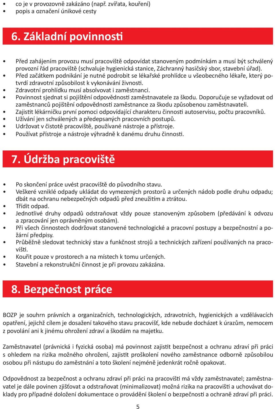 úřad). Před začátkem podnikání je nutné podrobit se lékařské prohlídce u všeobecného lékaře, který potvrdí zdravotní způsobilost k vykonávání živnosti.