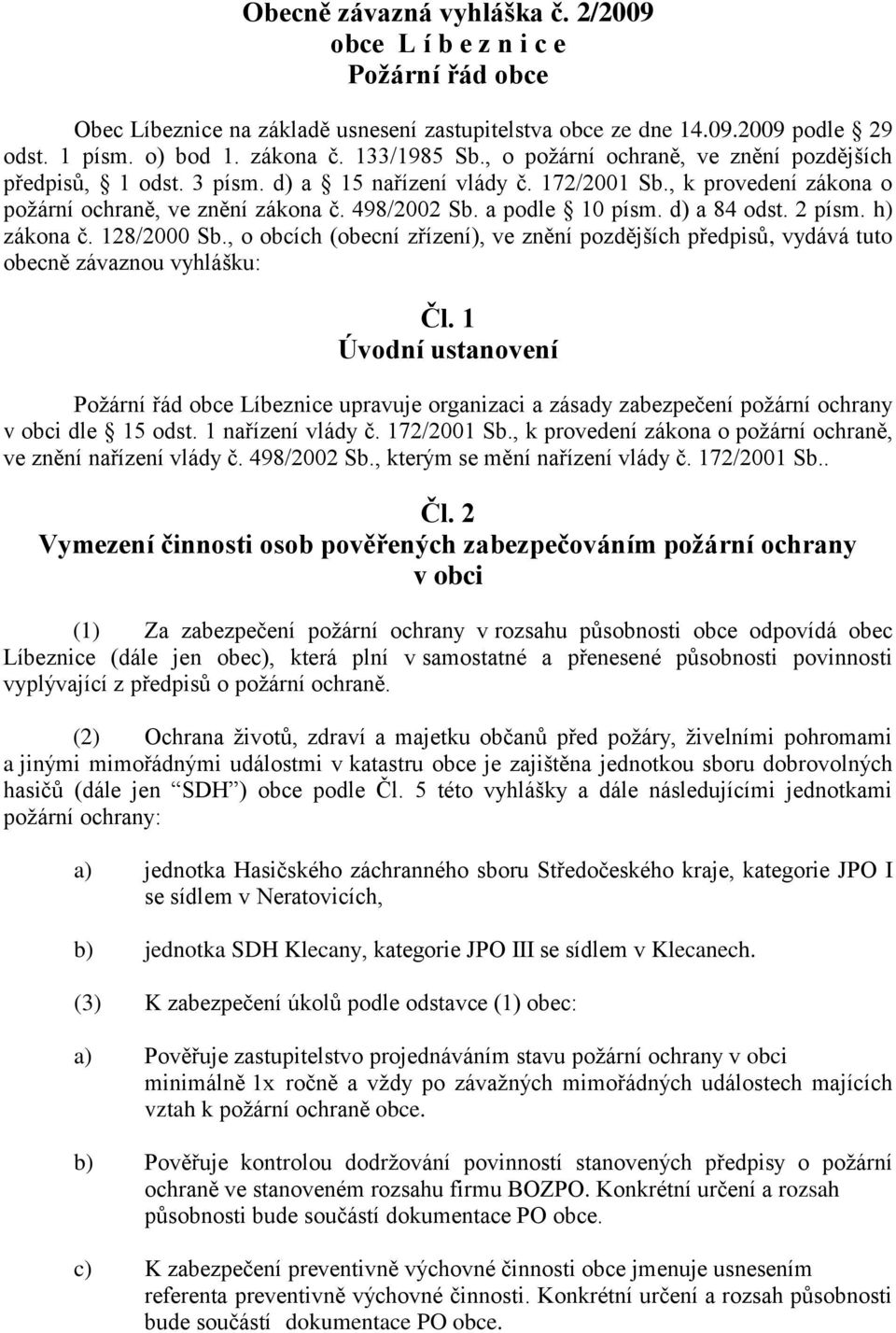 a podle 10 písm. d) a 84 odst. 2 písm. h) zákona č. 128/2000 Sb., o obcích (obecní zřízení), ve znění pozdějších předpisů, vydává tuto obecně závaznou vyhlášku: Čl.