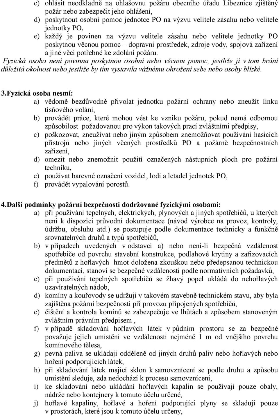 Fyzická osoba není povinna poskytnou osobní nebo věcnou pomoc, jestliže jí v tom brání důležitá okolnost nebo jestliže by tím vystavila vážnému ohrožení sebe nebo osoby blízké. 3.