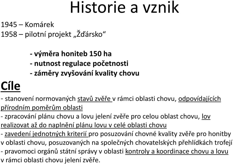 realizovat až do naplnění plánu lovu v celé oblasti chovu - zavedení jednotných kriterií pro posuzování chovné kvality zvěře pro honitby v oblasti chovu,