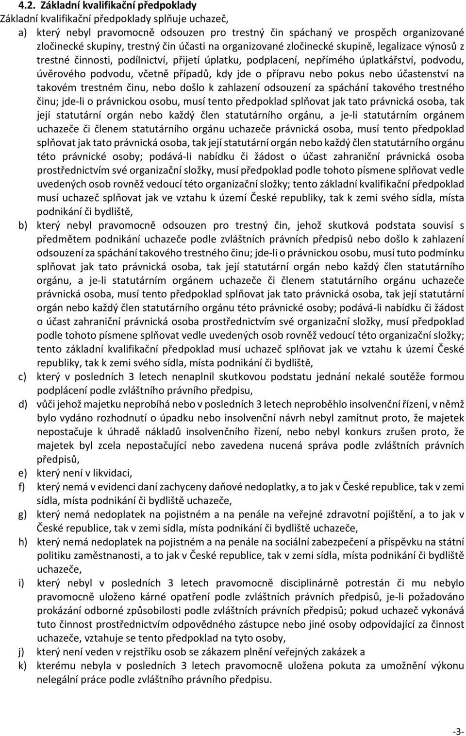 případů, kdy jde o přípravu nebo pokus nebo účastenství na takovém trestném činu, nebo došlo k zahlazení odsouzení za spáchání takového trestného činu; jde li o právnickou osobu, musí tento
