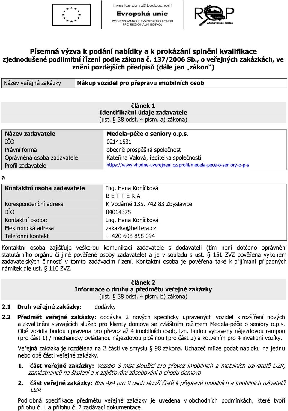 4 písm. a) zákona) Název zadavatele Medela-péče o seniory o.p.s. IČO 02141531 Právní forma obecně prospěšná společnost Oprávněná osoba zadavatele Kateřina Valová, ředitelka společnosti Profil zadavatele https://www.