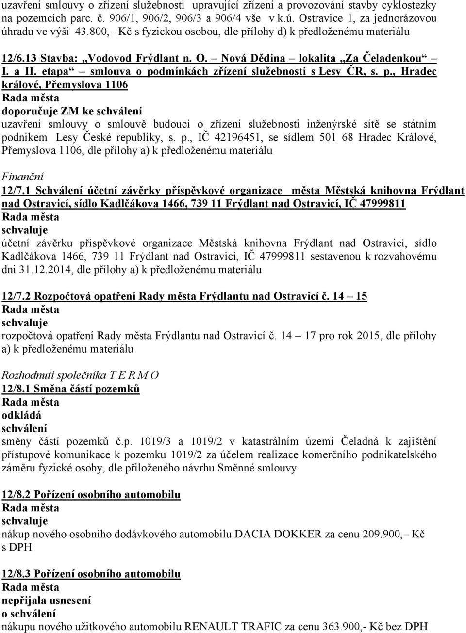 etapa smlouva o podmínkách zřízení služebnosti s Lesy ČR, s. p., Hradec králové, Přemyslova 1106 uzavření smlouvy o smlouvě budoucí o zřízení služebnosti inženýrské sítě se státním podnikem Lesy České republiky, s.