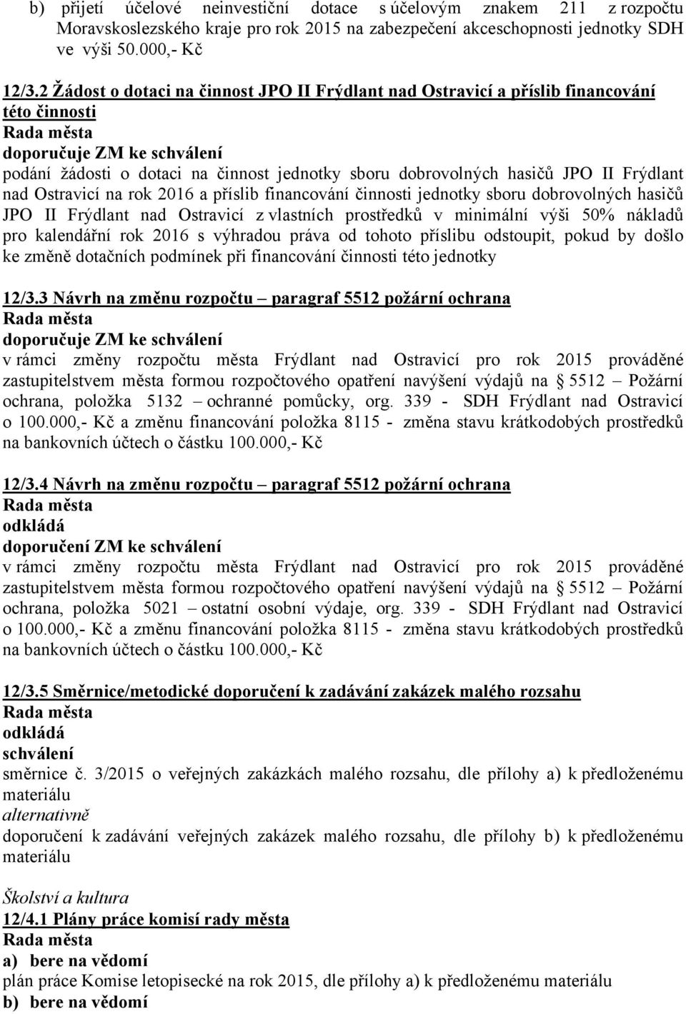 rok 2016 a příslib financování činnosti jednotky sboru dobrovolných hasičů JPO II Frýdlant nad Ostravicí z vlastních prostředků v minimální výši 50% nákladů pro kalendářní rok 2016 s výhradou práva