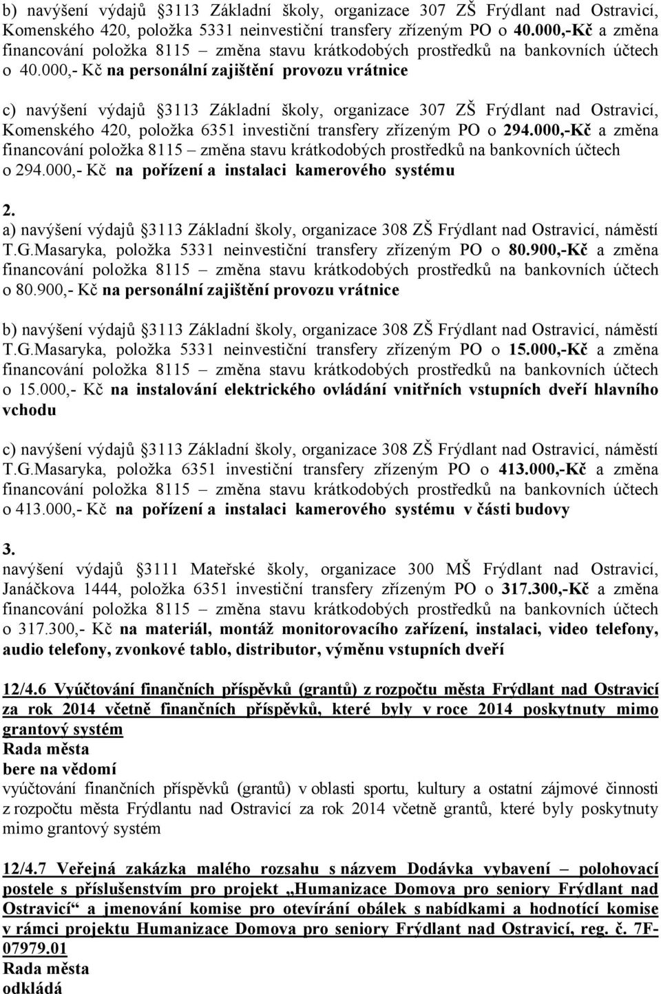 000,-Kč a změna o 294.000,- Kč na pořízení a instalaci kamerového systému 2. a) navýšení výdajů 3113 Základní školy, organizace 308 ZŠ Frýdlant nad Ostravicí, náměstí T.G.