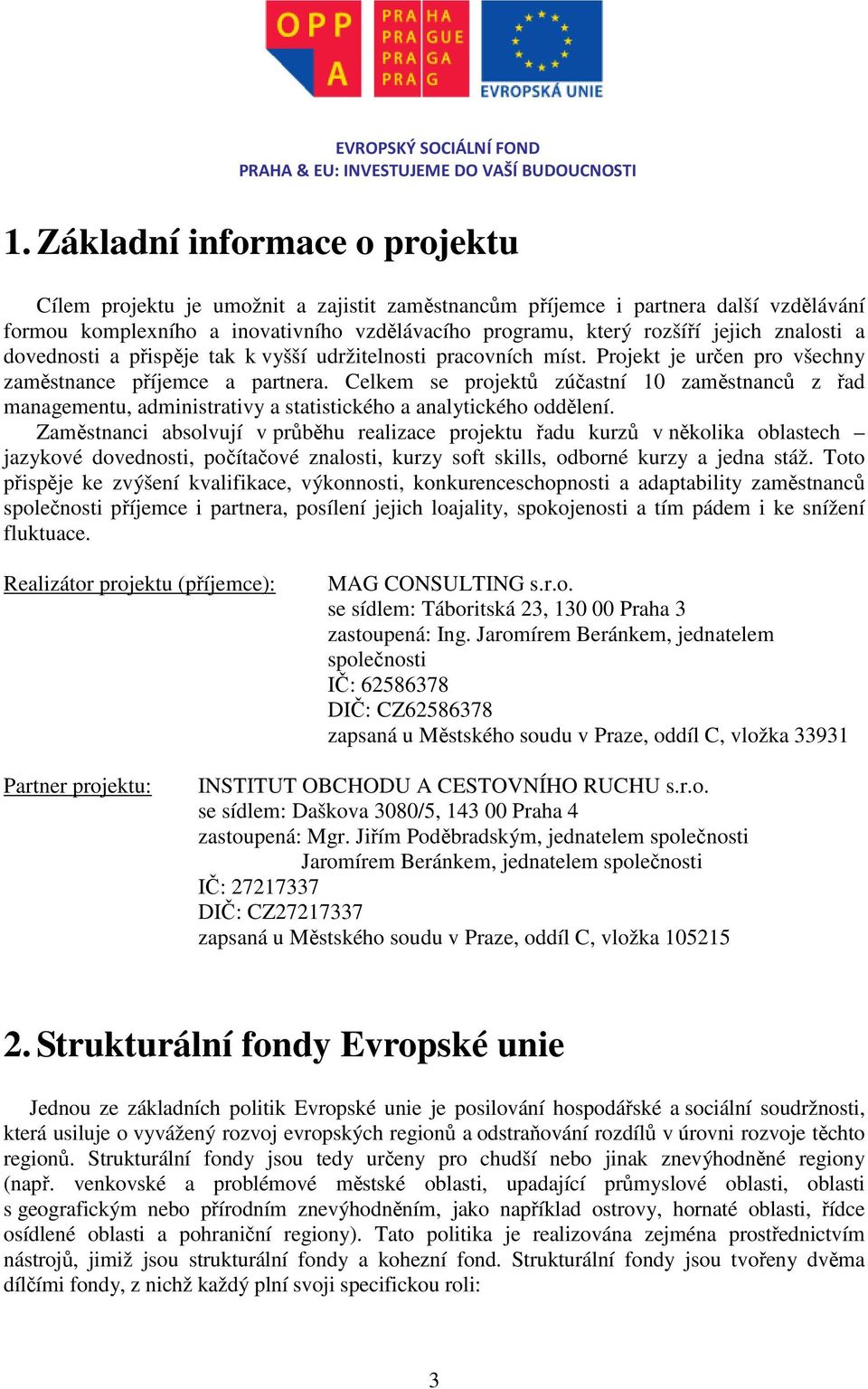 Celkem se projektů zúčastní 10 zaměstnanců z řad managementu, administrativy a statistického a analytického oddělení.