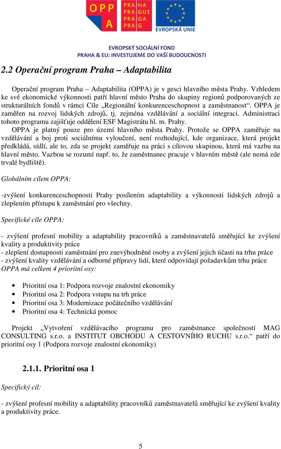 OPPA je zaměřen na rozvoj lidských zdrojů, tj. zejména vzdělávání a sociální integraci. Administraci tohoto programu zajišťuje oddělení ESF Magistrátu hl. m. Prahy.