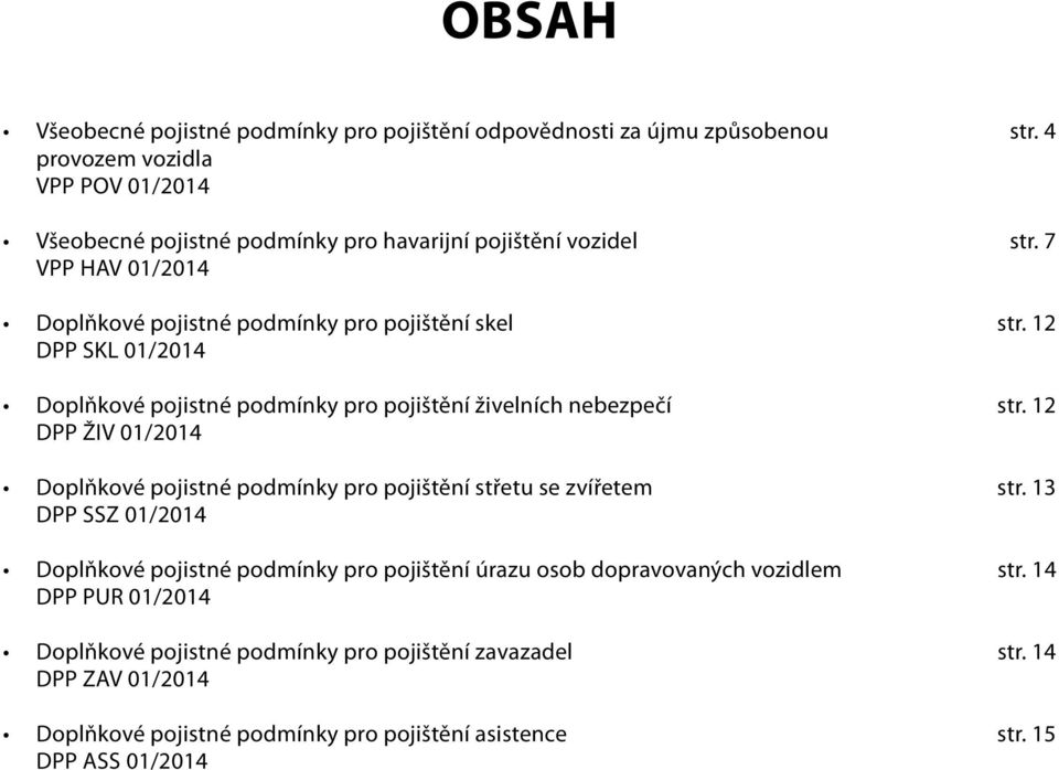 12 DPP SKL 01/2014 Doplňkové pojistné podmínky pro pojištění živelních nebezpečí str. 12 DPP ŽIV 01/2014 Doplňkové pojistné podmínky pro pojištění střetu se zvířetem str.