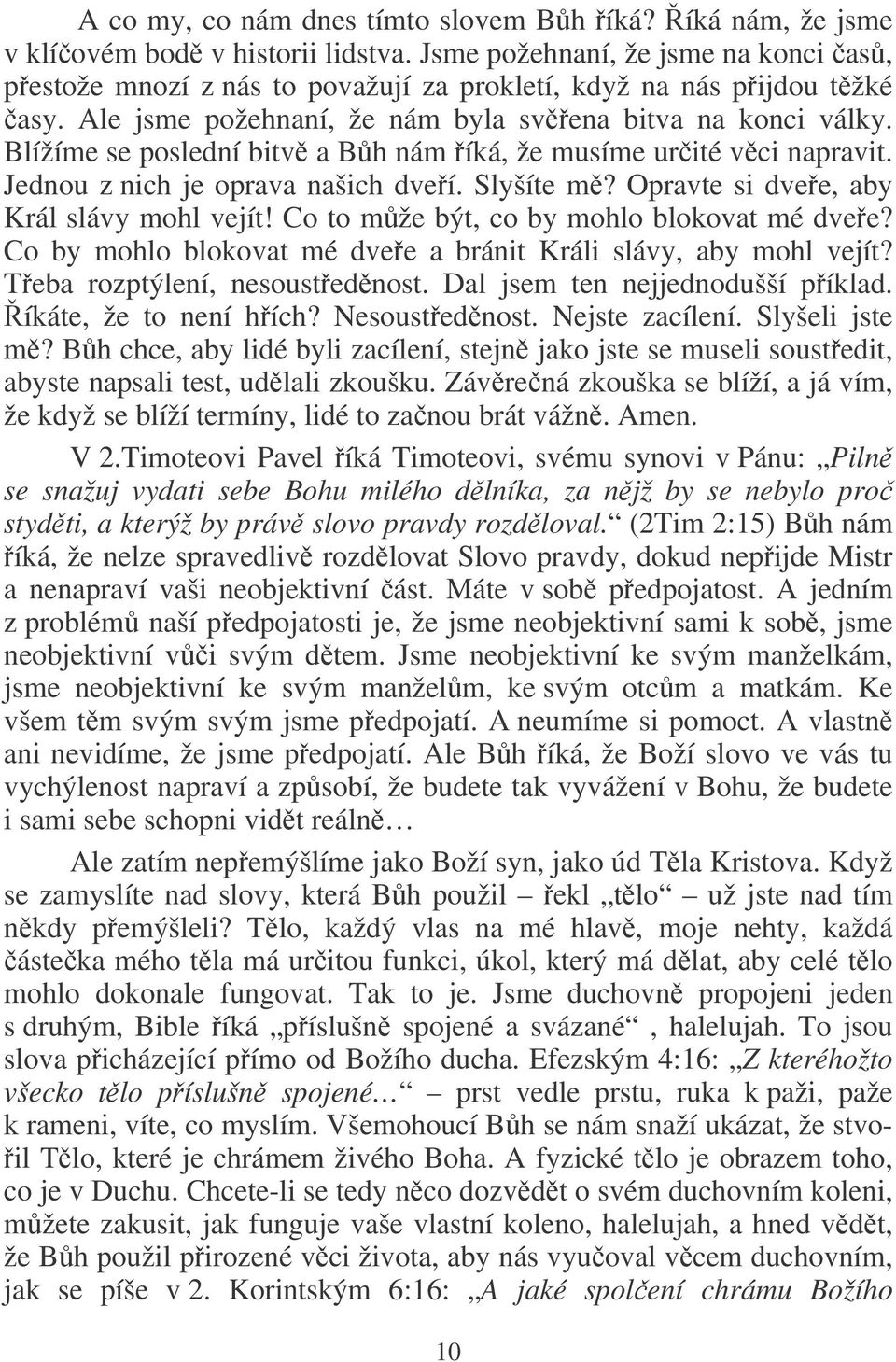 Blížíme se poslední bitv a Bh nám íká, že musíme urité vci napravit. Jednou z nich je oprava našich dveí. Slyšíte m? Opravte si dvee, aby Král slávy mohl vejít!