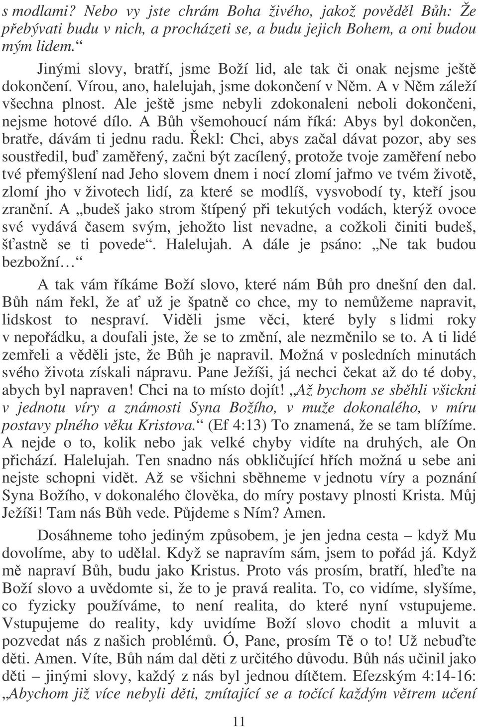 Ale ješt jsme nebyli zdokonaleni neboli dokoneni, nejsme hotové dílo. A Bh všemohoucí nám íká: Abys byl dokonen, brate, dávám ti jednu radu.