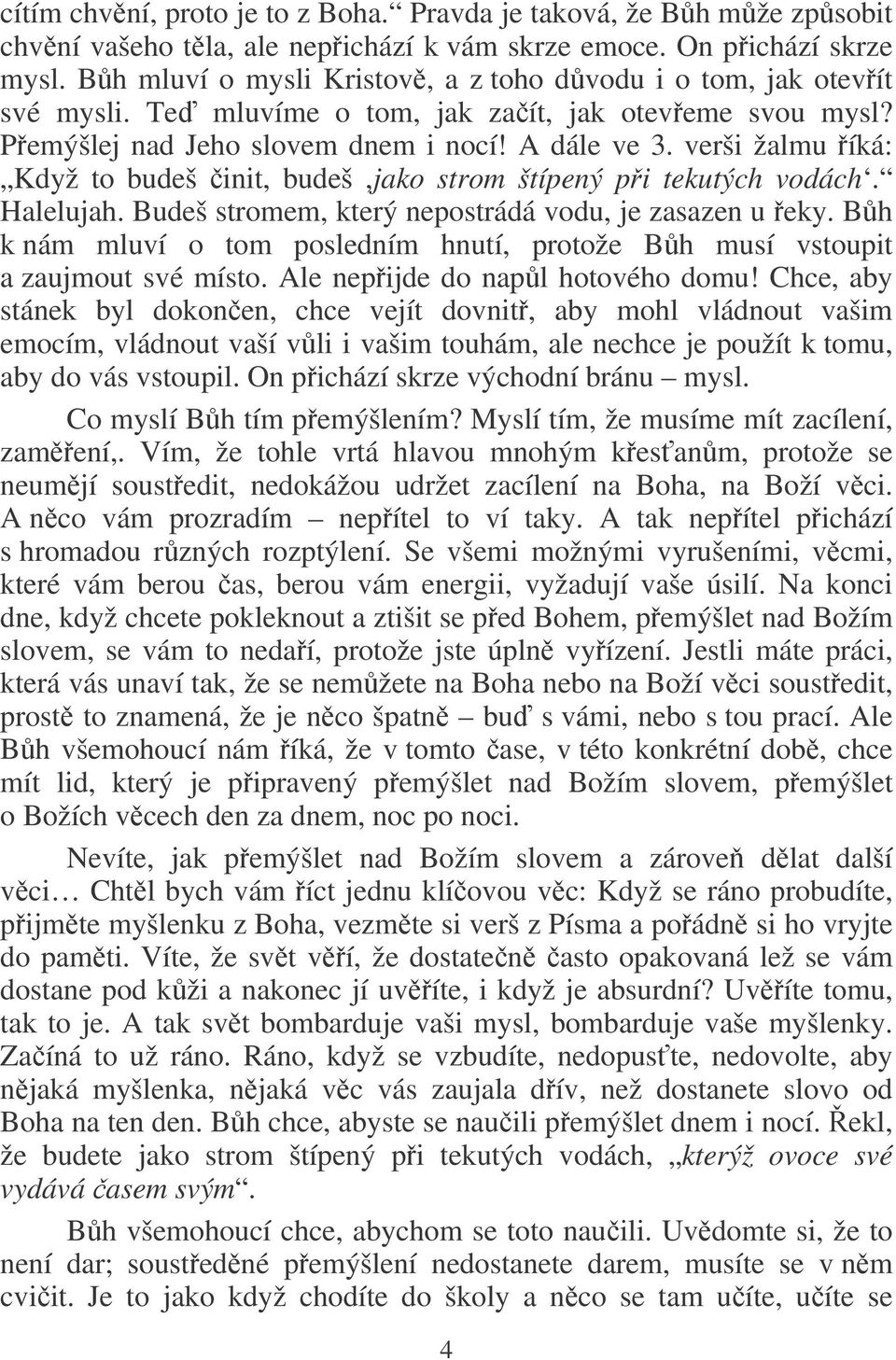 verši žalmu íká: Když to budeš init, budeš,jako strom štípený pi tekutých vodách. Halelujah. Budeš stromem, který nepostrádá vodu, je zasazen u eky.