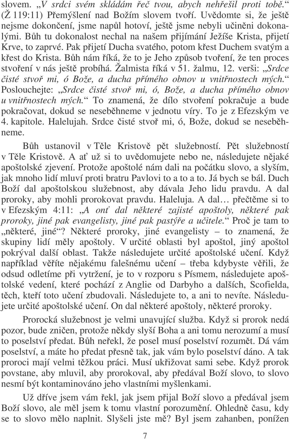 Bh nám íká, že to je Jeho zpsob tvoení, že ten proces stvoení v nás ješt probíhá. Žalmista íká v 51. žalmu, 12. verši: Srdce isté stvo mi, ó Bože, a ducha pímého obnov u vnitnostech mých.