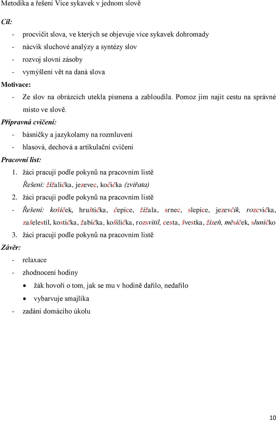 Přípravná cvičení: - básničky a jazykolamy na rozmluvení - hlasová, dechová a artikulační cvičení Pracovní list: 1.