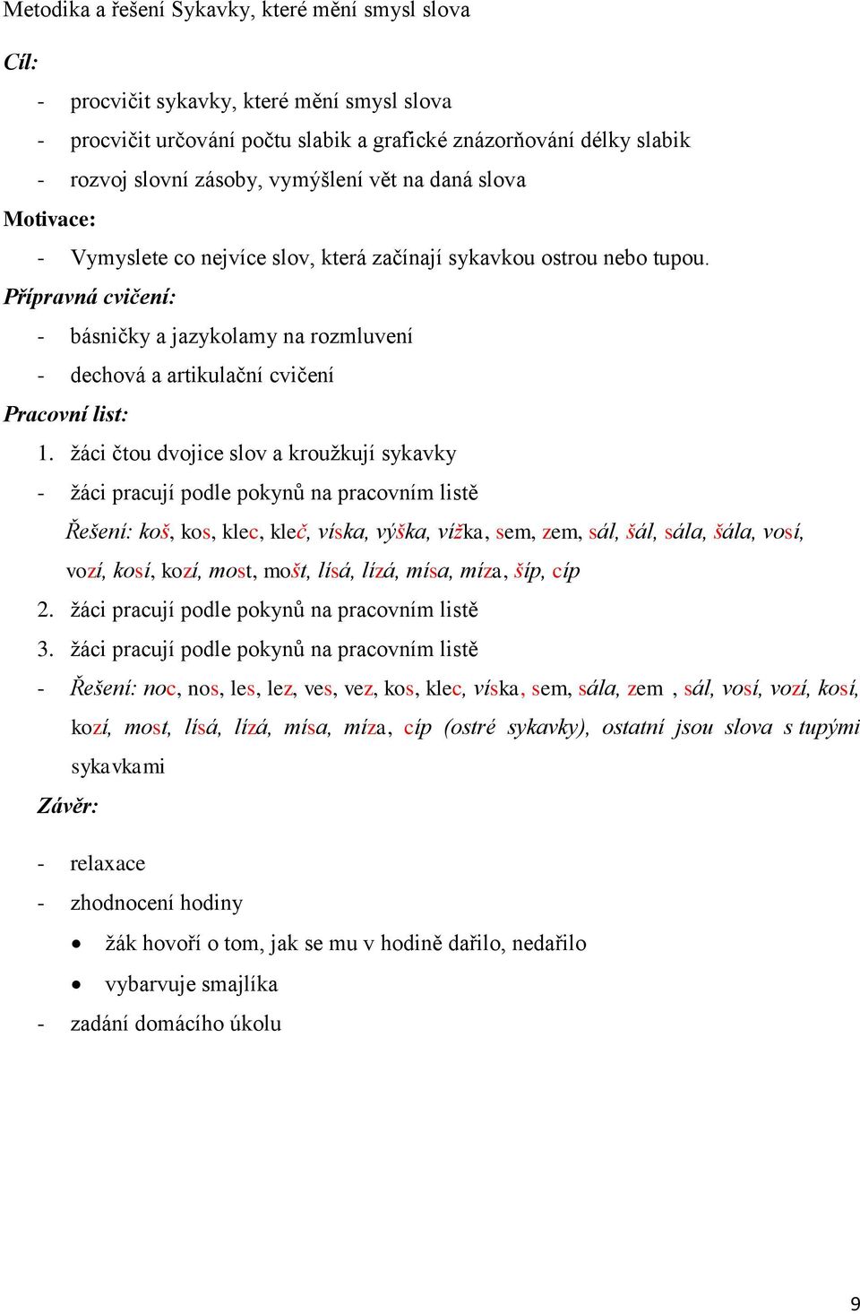 Přípravná cvičení: - básničky a jazykolamy na rozmluvení - dechová a artikulační cvičení Pracovní list: 1.