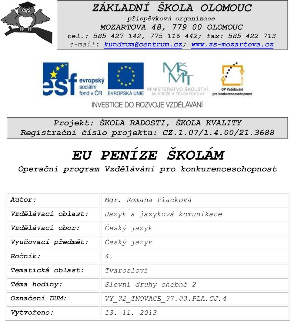 3688 EU PENÍZE ŠKOLÁM Operační program Vzdělávání pro konkurenceschopnost Autor: Vzdělávací oblast: Vzdělávací obor: Vyučovací předmět: Mgr.