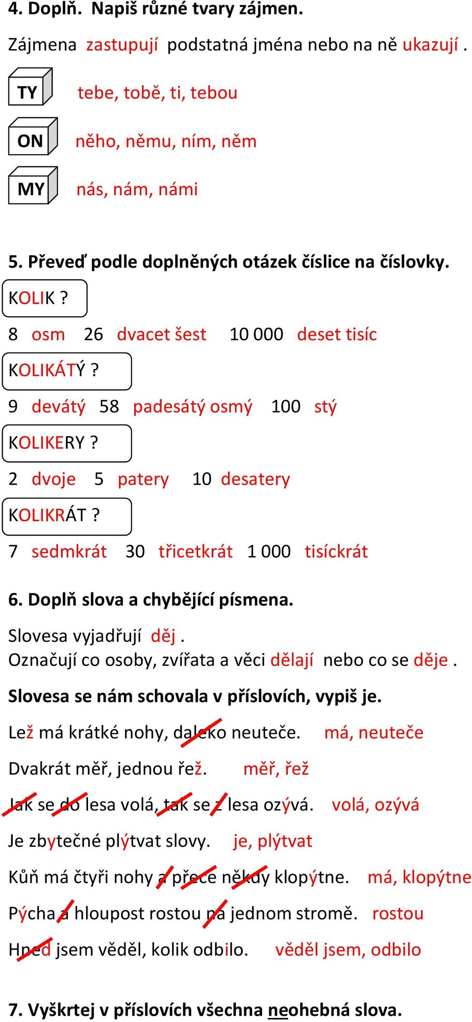 7 sedmkrát 30 třicetkrát 1 000 tisíckrát 6. Doplň slova a chybějící písmena. Slovesa vyjadřují děj. Označují co osoby, zvířata a věci dělají nebo co se děje.