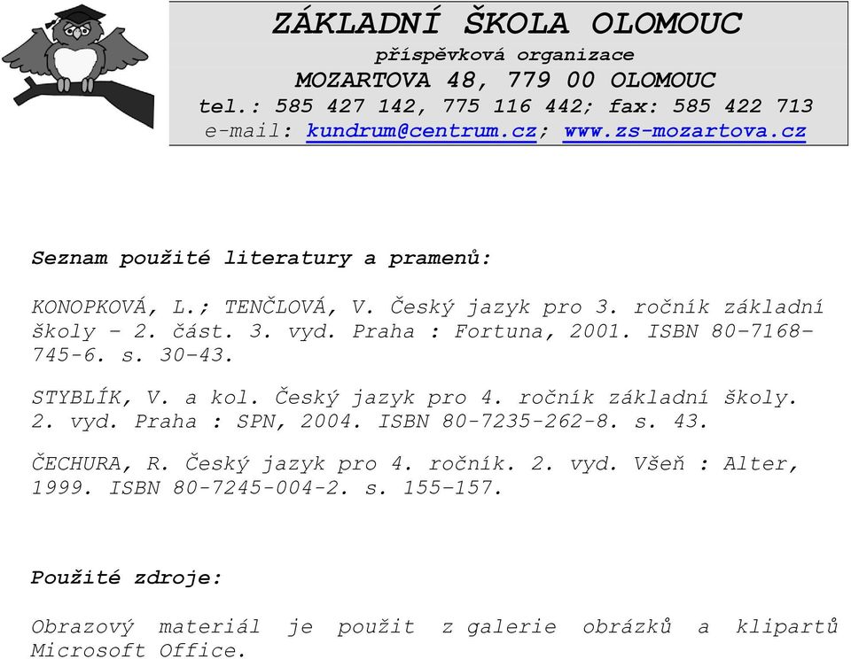 ISBN 80 7168 745-6. s. 30 43. STYBLÍK, V. a kol. Český jazyk pro 4. ročník základní školy. 2. vyd. Praha : SPN, 2004. ISBN 80-7235-262-8. s. 43. ČECHURA, R.