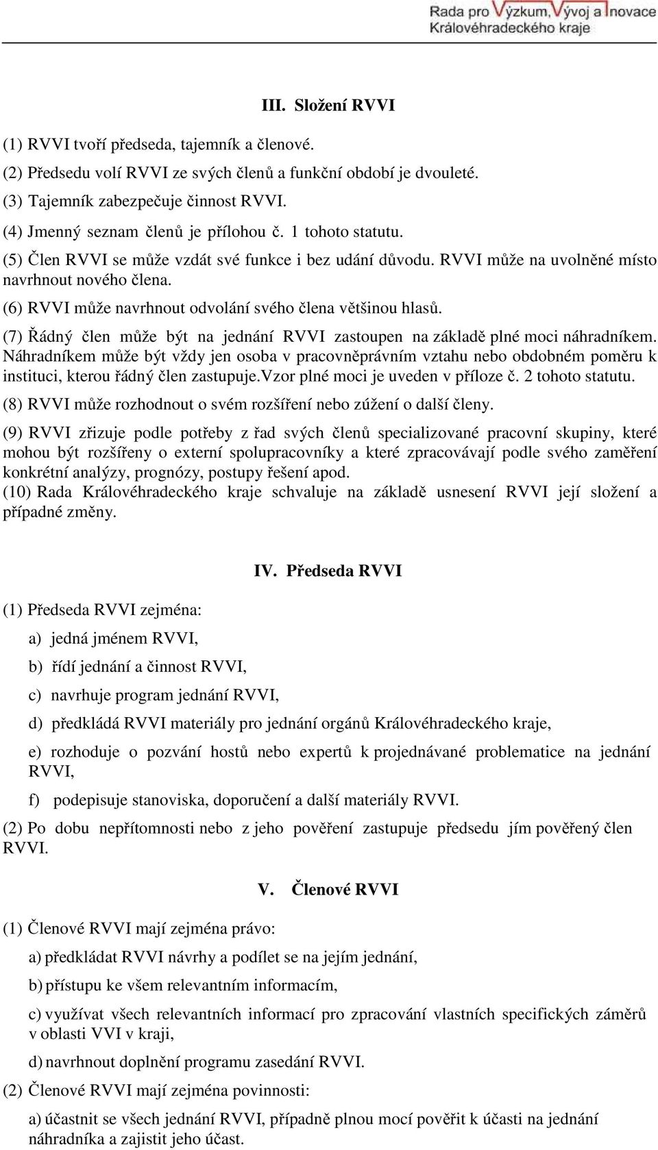 (6) RVVI může navrhnout odvolání svého člena většinou hlasů. (7) Řádný člen může být na jednání RVVI zastoupen na základě plné moci náhradníkem.