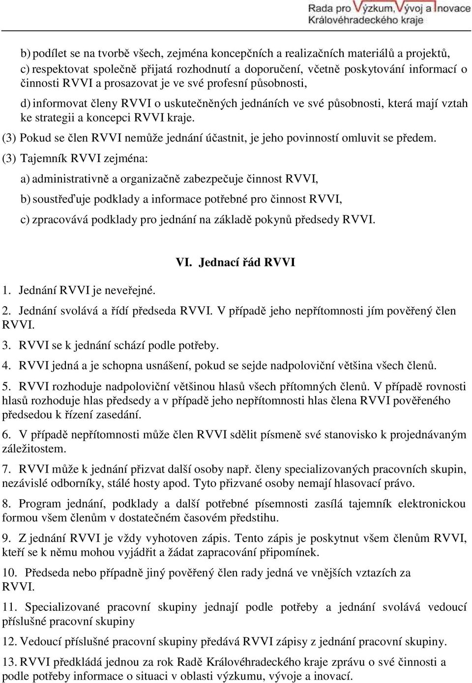 (3) Pokud se člen RVVI nemůže jednání účastnit, je jeho povinností omluvit se předem.