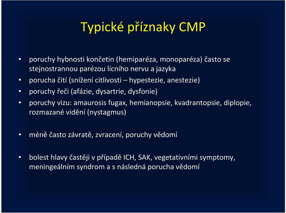 amaurosisfugax, hemianopsie, kvadrantopsie, diplopie, rozmazané vidění(nystagmus) méně často závratě, zvracení, poruchy