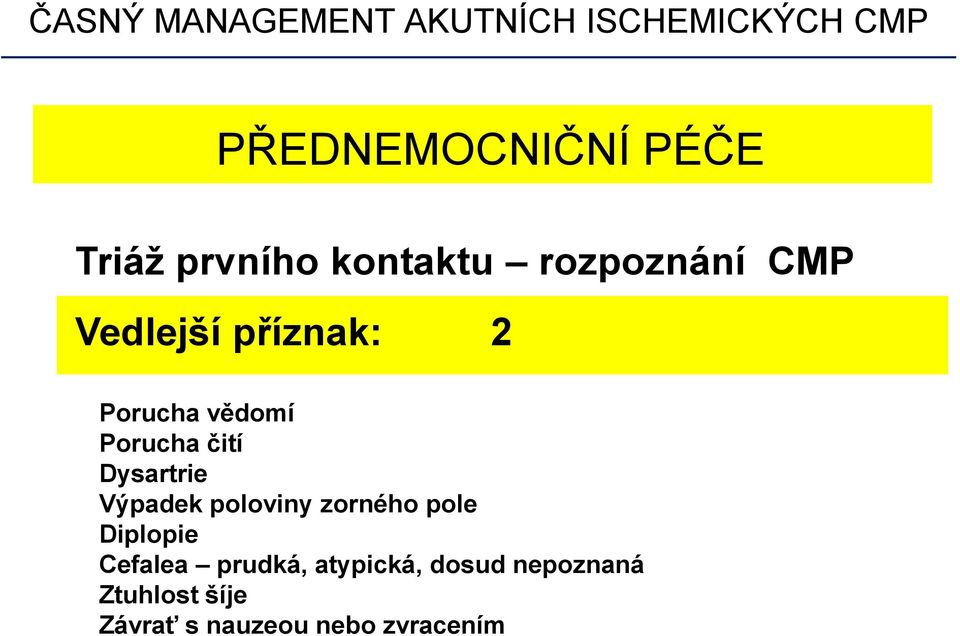 Výpadek poloviny zorného pole Diplopie Cefalea prudká,