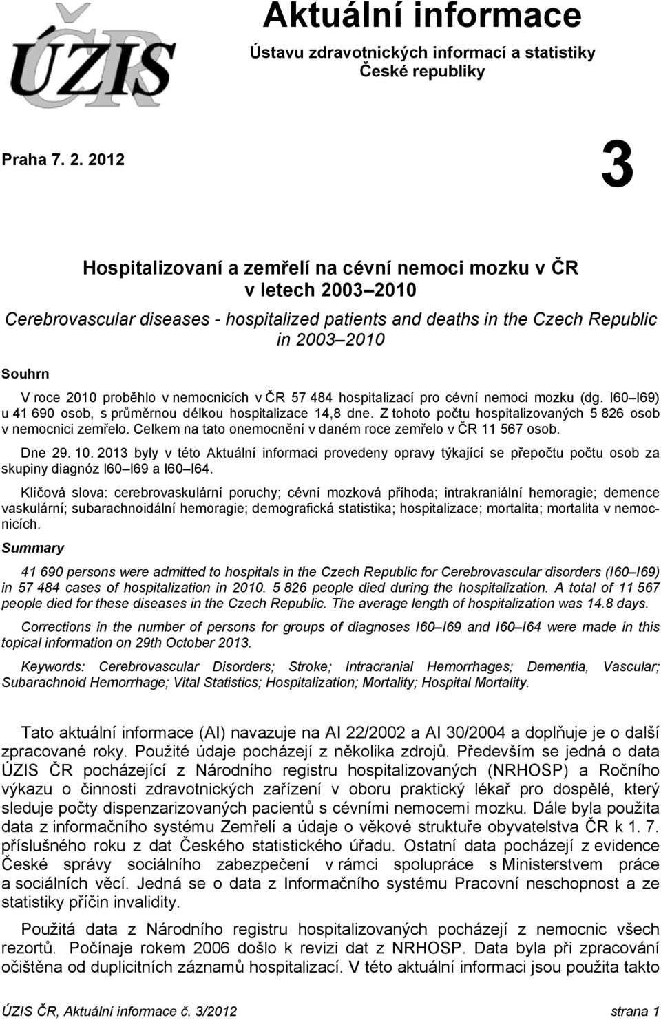 proběhlo v nemocnicích v ČR 57 484 hospitalizací pro cévní nemoci mozku (dg. I60 I69) u 41 690 osob, s průměrnou délkou hospitalizace 14,8 dne.