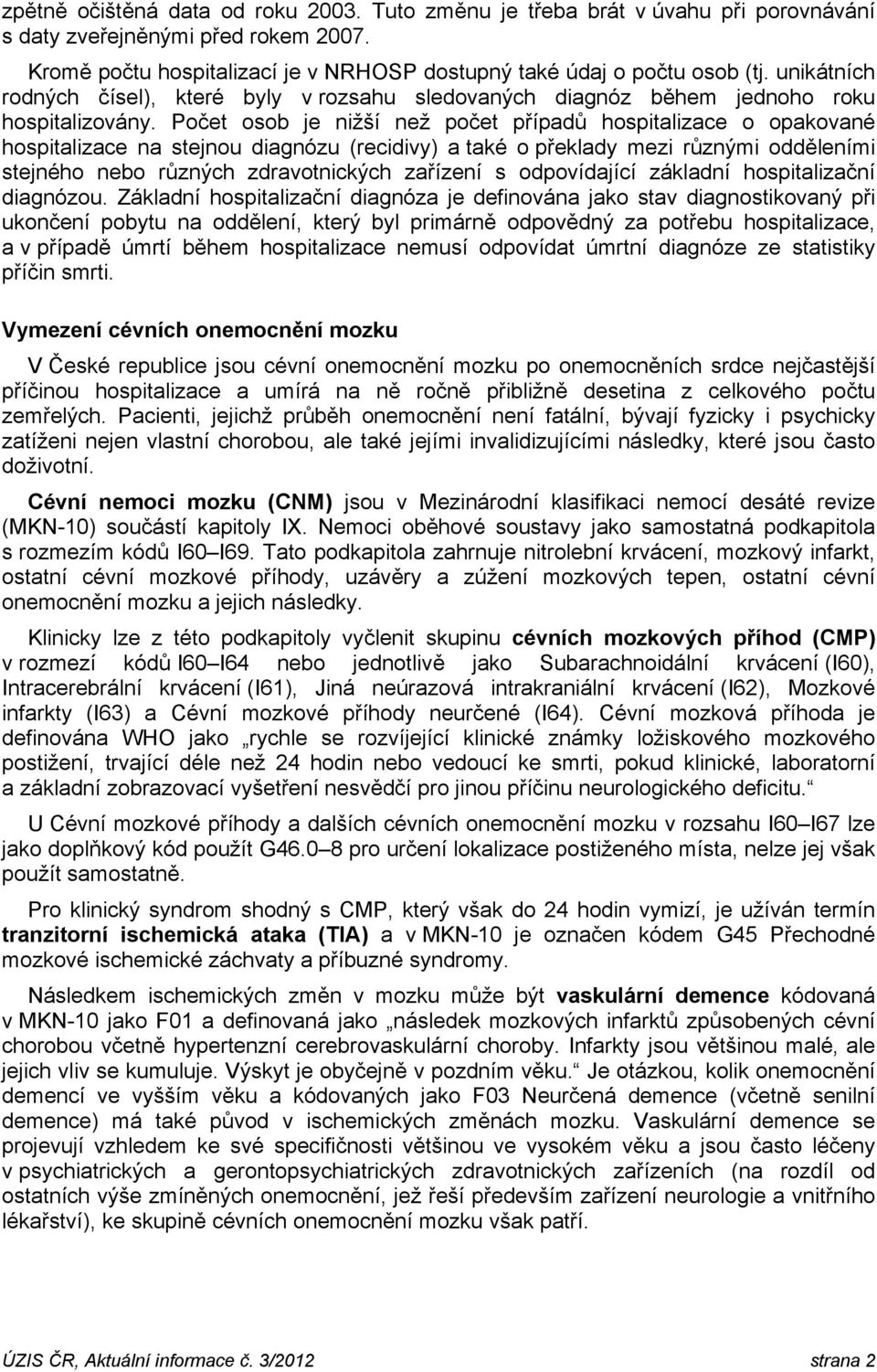 Počet osob je nižší než počet případů hospitalizace o opakované hospitalizace na stejnou diagnózu (recidivy) a také o překlady mezi různými odděleními stejného nebo různých zdravotnických zařízení s