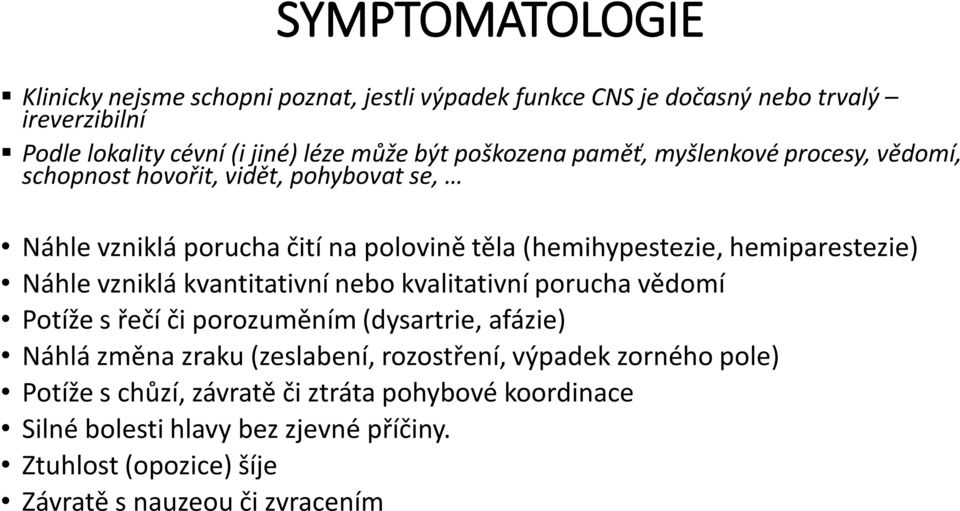 hemiparestezie) Náhle vzniklá kvantitativní nebo kvalitativní porucha vědomí Potíže s řečí či porozuměním (dysartrie, afázie) Náhlá změna zraku (zeslabení,