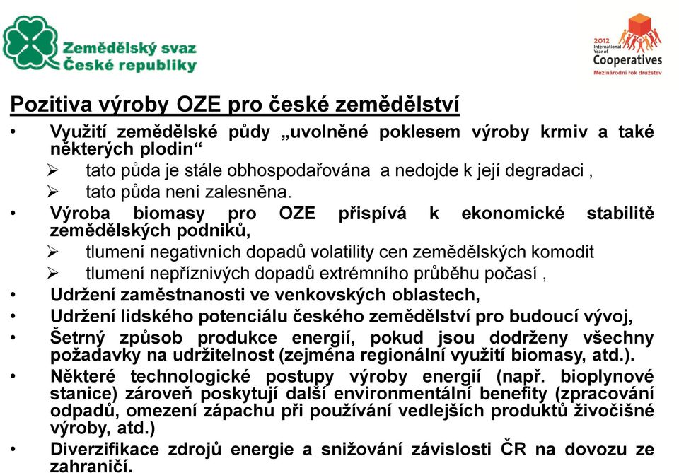 Výroba biomasy pro zemědělských podniků, OZE přispívá k ekonomické stabilitě tlumení negativních dopadů volatility cen zemědělských komodit tlumení nepříznivých dopadů extrémního průběhu počasí,