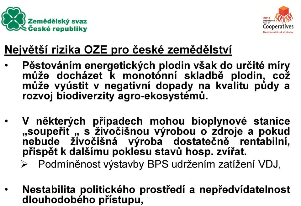 V některých případech mohou bioplynové stanice soupeřit s živočišnou výrobou o zdroje a pokud nebude živočišná výroba dostatečně