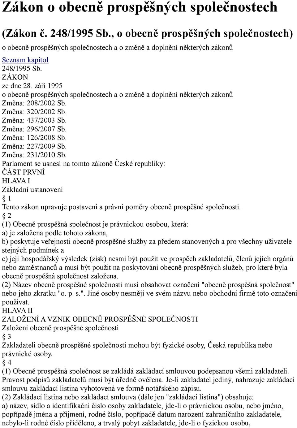 září 1995 o obecně prospěšných společnostech a o změně a doplnění některých zákonů Změna: 208/2002 Sb. Změna: 320/2002 Sb. Změna: 437/2003 Sb. Změna: 296/2007 Sb. Změna: 126/2008 Sb.