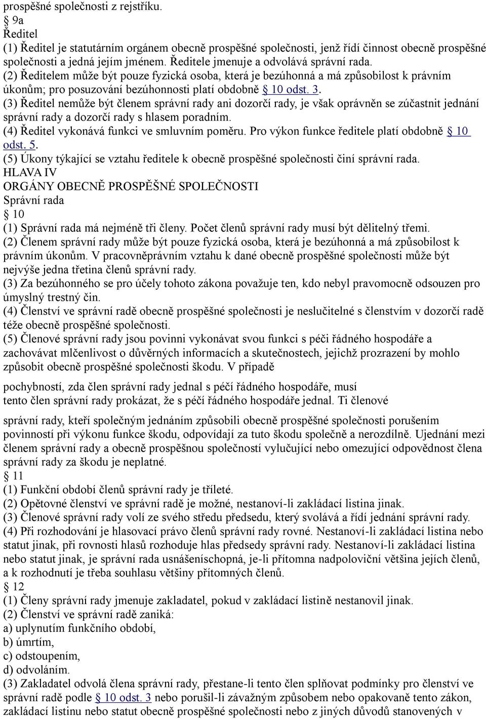 (3) Ředitel nemůže být členem správní rady ani dozorčí rady, je však oprávněn se zúčastnit jednání správní rady a dozorčí rady s hlasem poradním. (4) Ředitel vykonává funkci ve smluvním poměru.