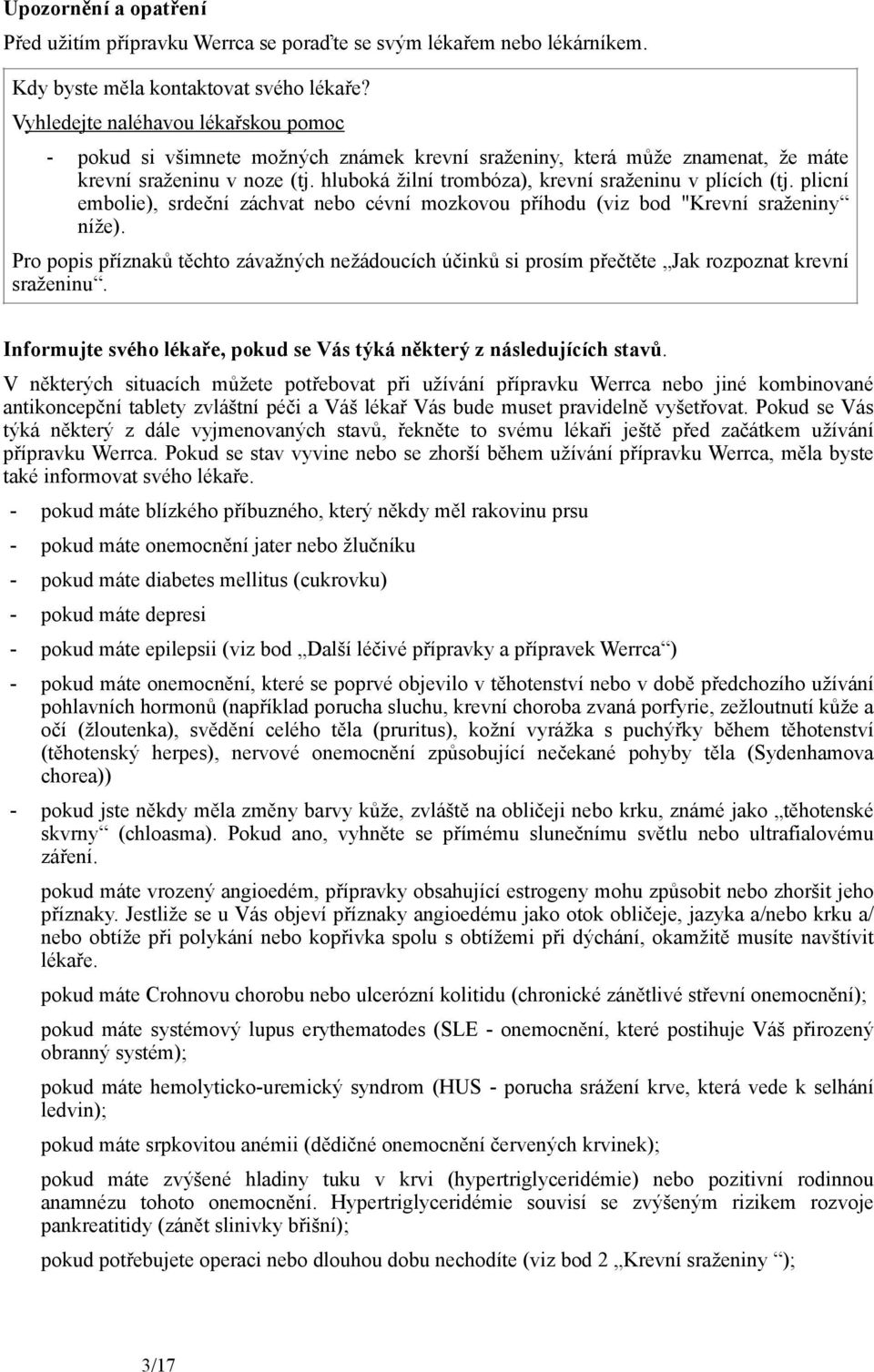 hluboká žilní trombóza), krevní sraženinu v plících (tj. plicní embolie), srdeční záchvat nebo cévní mozkovou příhodu (viz bod "Krevní sraženiny níže).