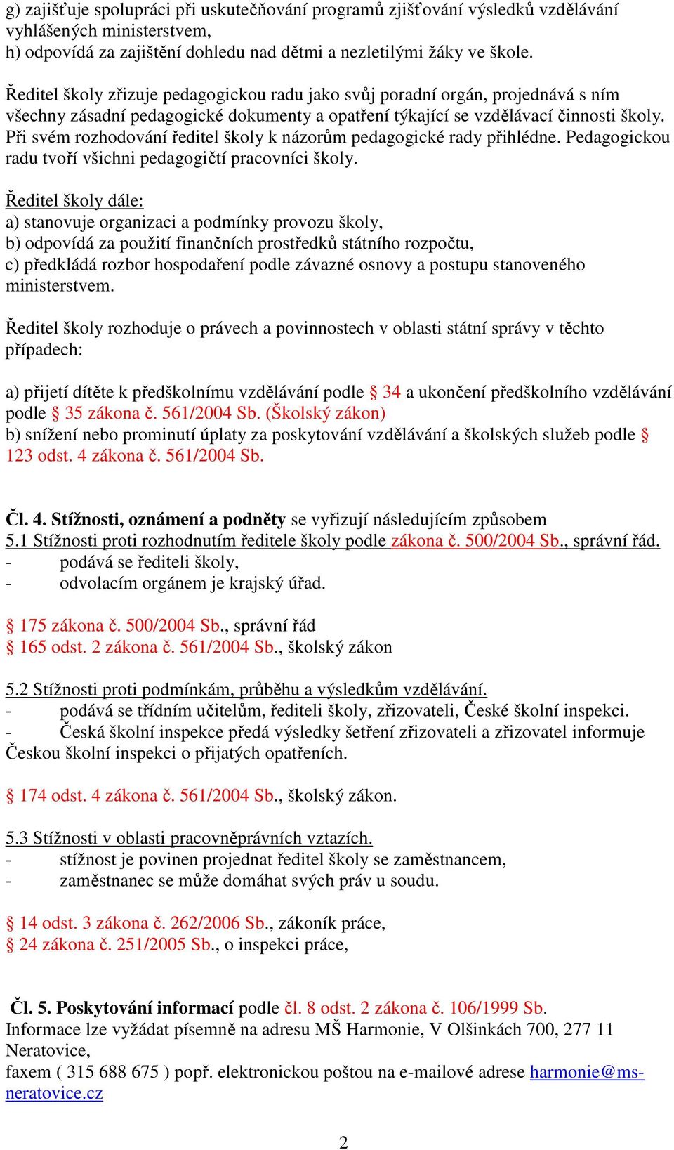 Při svém rozhodování ředitel školy k názorům pedagogické rady přihlédne. Pedagogickou radu tvoří všichni pedagogičtí pracovníci školy.