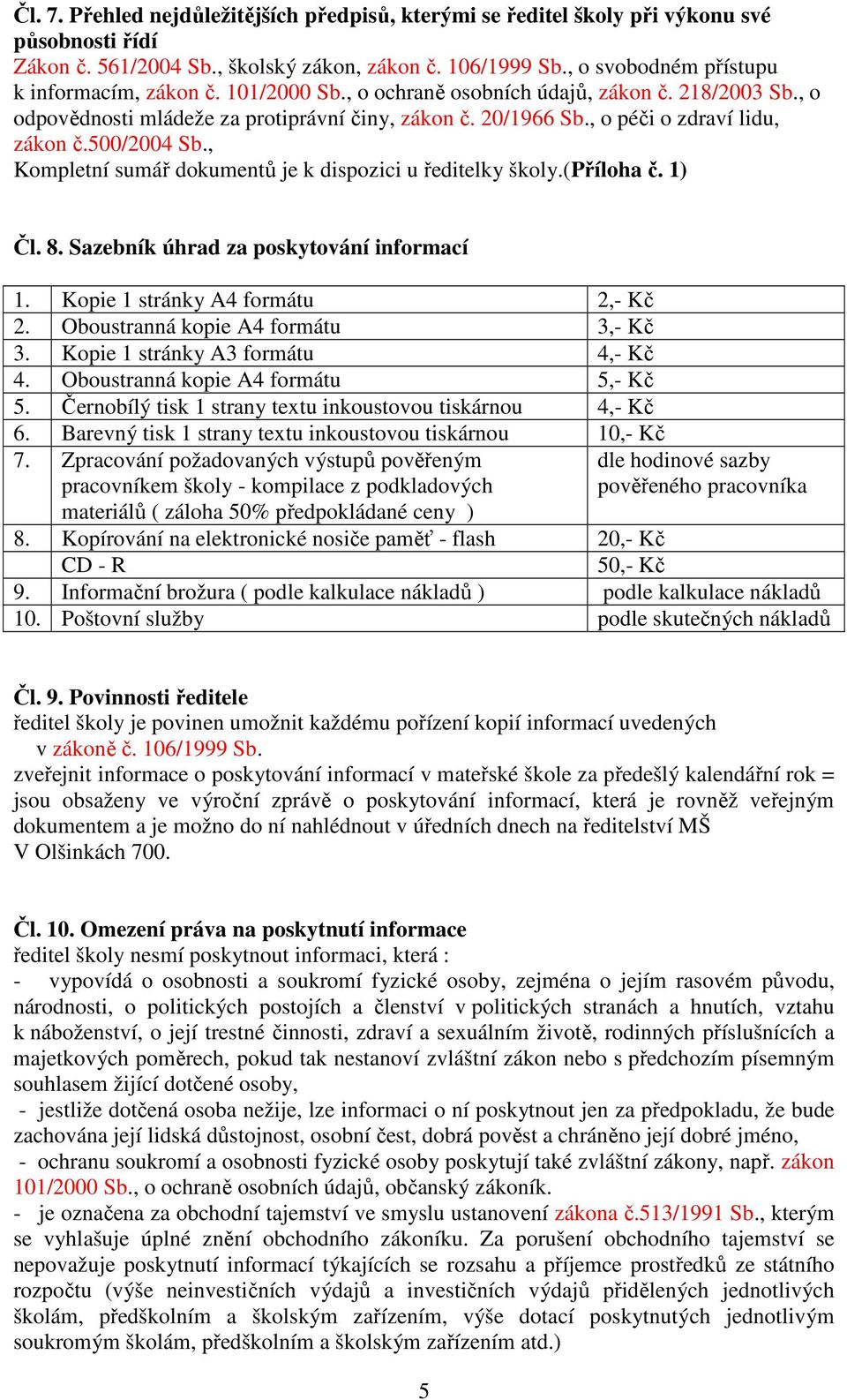 , o péči o zdraví lidu, zákon č.500/2004 Sb., Kompletní sumář dokumentů je k dispozici u ředitelky školy.(příloha č. 1) Čl. 8. Sazebník úhrad za poskytování informací 1.