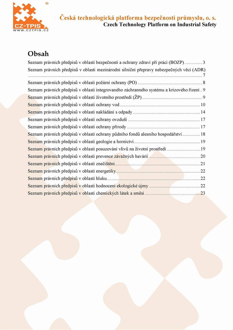 . 9 Seznam právních předpisů v oblasti životního prostředí (ŽP)... 9 Seznam právních předpisů v oblasti ochrany vod... 10 Seznam právních předpisů v oblasti nakládání s odpady.