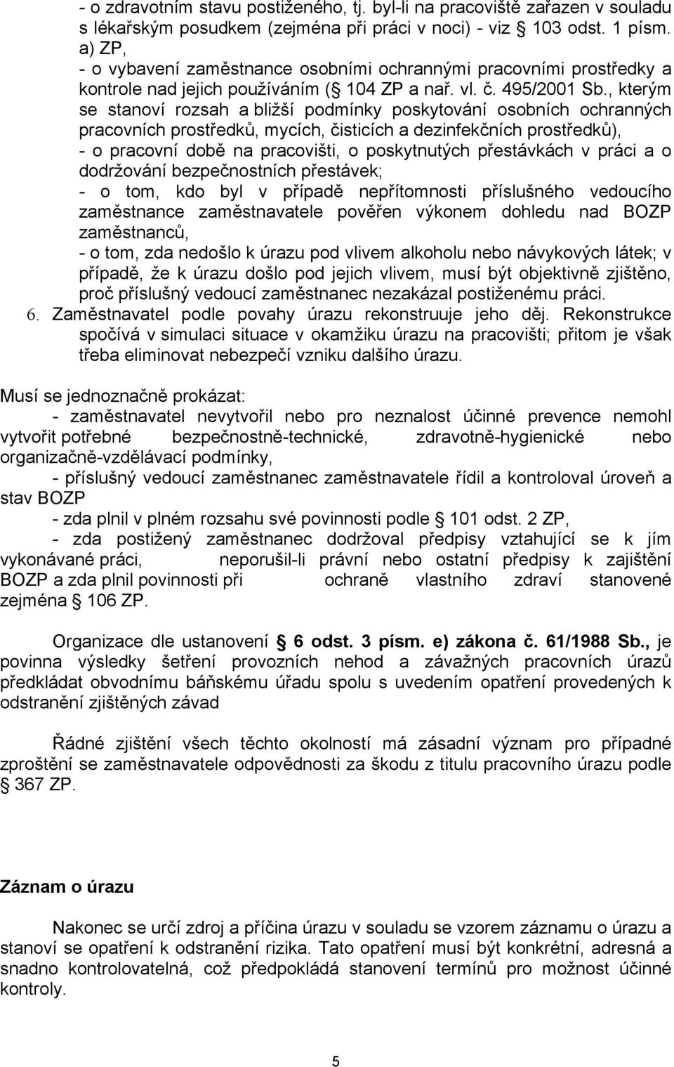 , kterým se stanoví rozsah a bližší podmínky poskytování osobních ochranných pracovních prostředků, mycích, čisticích a dezinfekčních prostředků), - o pracovní době na pracovišti, o poskytnutých