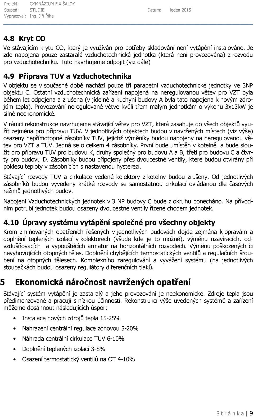 9 Příprava TUV a Vzduchotechnika V objektu se v současné době nachází pouze tři parapetní vzduchotechnické jednotky ve 3NP objektu C.