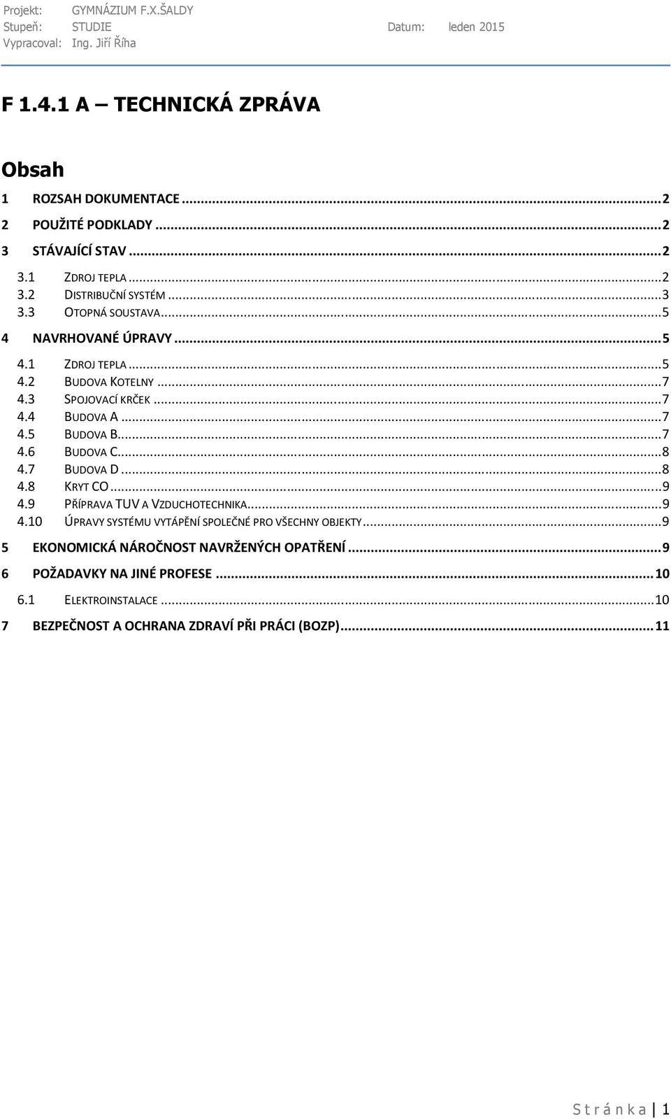 ..8 4.7 BUDOVA D...8 4.8 KRYT CO...9 4.9 PŘÍPRAVA TUV A VZDUCHOTECHNIKA...9 4.10 ÚPRAVY SYSTÉMU VYTÁPĚNÍ SPOLEČNÉ PRO VŠECHNY OBJEKTY.