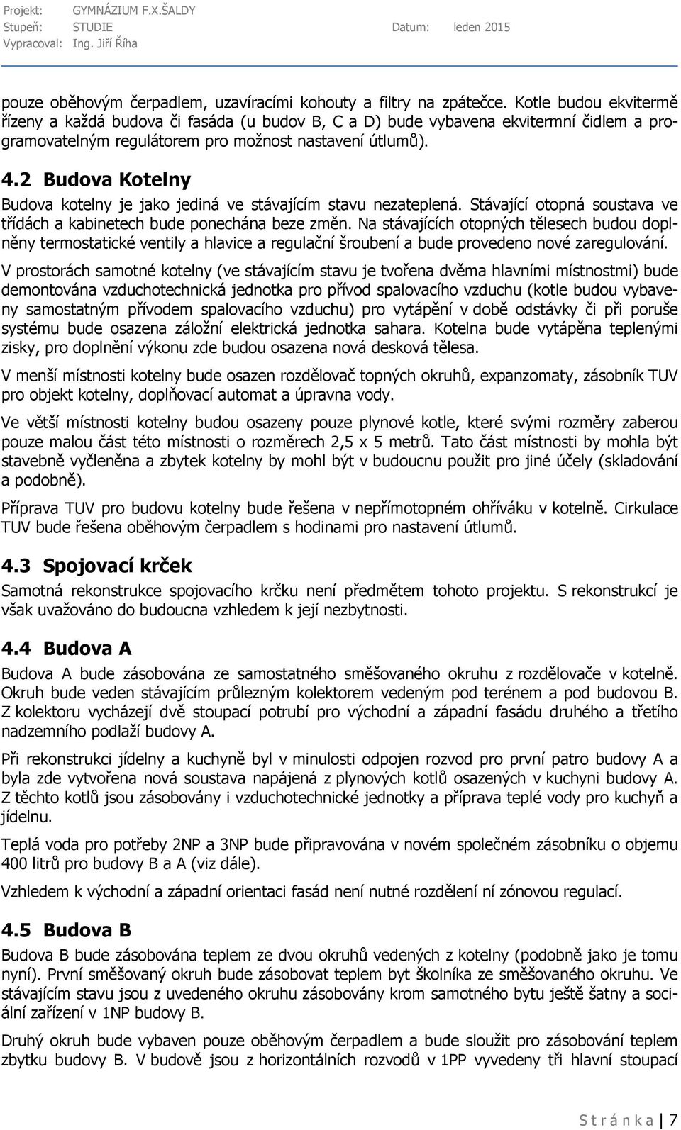 2 Budova Kotelny Budova kotelny je jako jediná ve stávajícím stavu nezateplená. Stávající otopná soustava ve třídách a kabinetech bude ponechána beze změn.