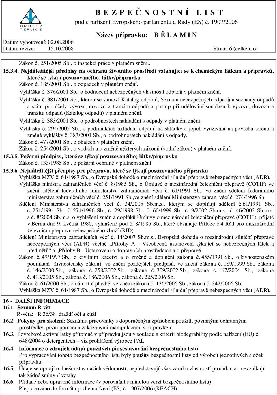 Vyhláška č. 376/2001 Sb., o hodnocení nebezpečných vlastností odpadů v platném znění. Vyhláška č. 381/2001 Sb.