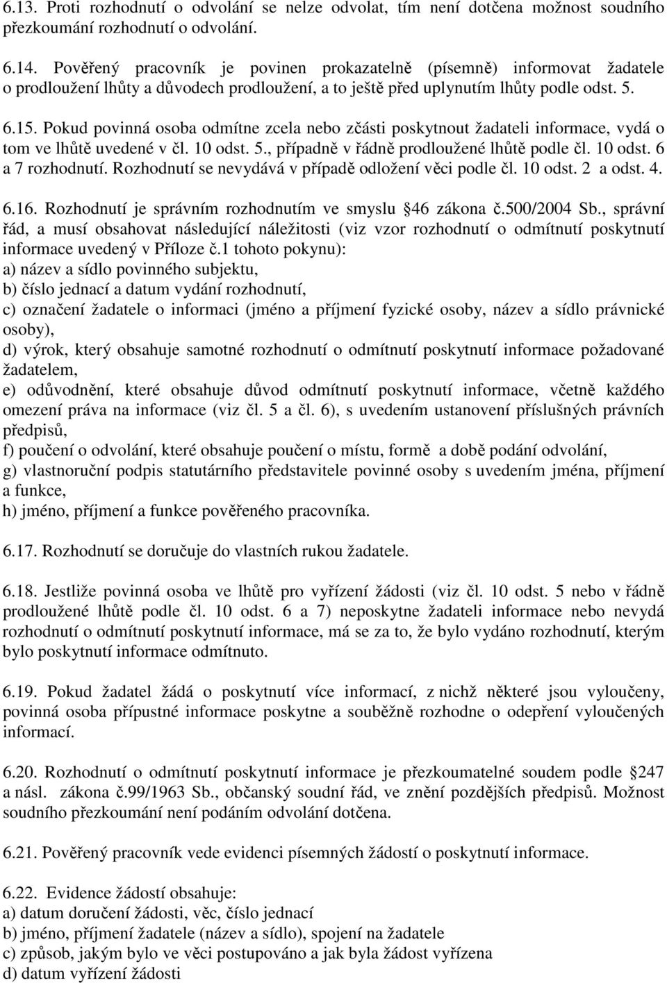 Pokud povinná osoba odmítne zcela nebo zčásti poskytnout žadateli informace, vydá o tom ve lhůtě uvedené v čl. 10 odst. 5., případně v řádně prodloužené lhůtě podle čl. 10 odst. 6 a 7 rozhodnutí.