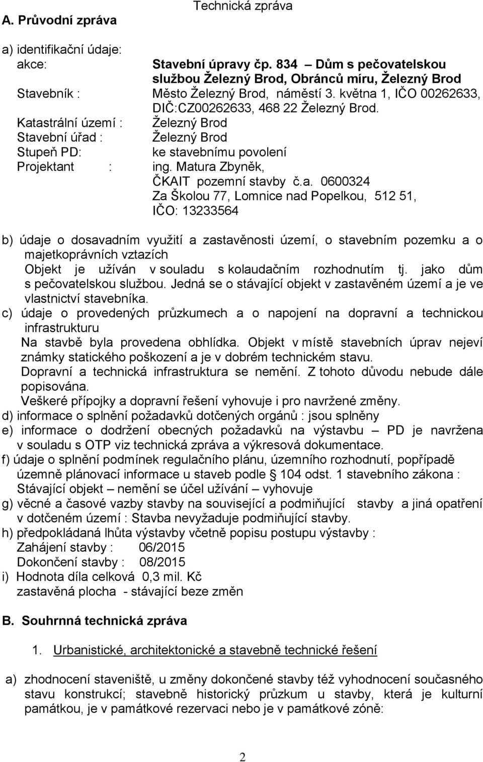 Katastrální území : Železný Brod Stavební úřad : Železný Brod Stupeň PD: ke stavebnímu povolení Projektant : ing. Matura Zbyněk, ČKAIT pozemní stavby č.a. 0600324 Za Školou 77, Lomnice nad Popelkou,