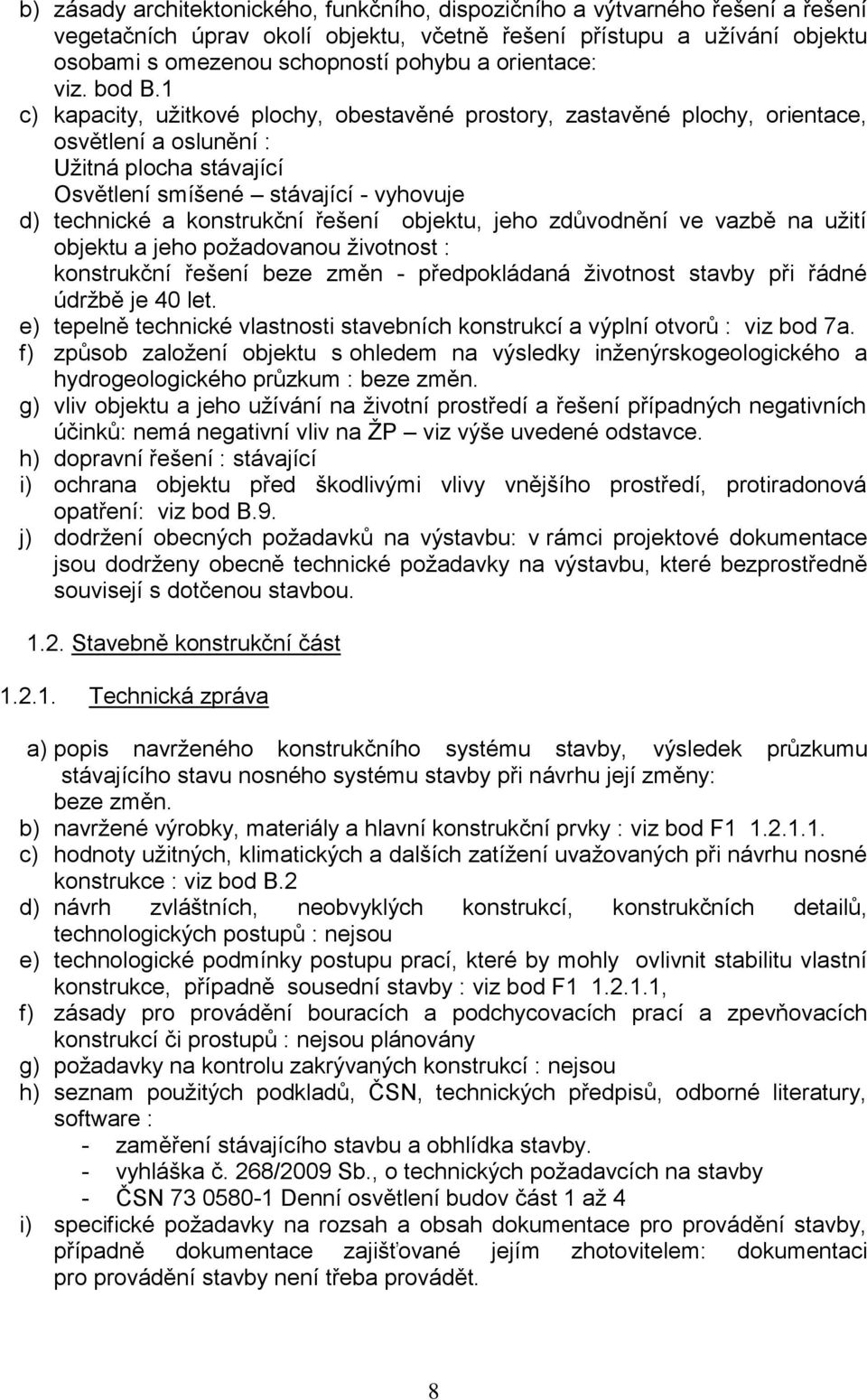 1 c) kapacity, užitkové plochy, obestavěné prostory, zastavěné plochy, orientace, osvětlení a oslunění : Užitná plocha stávající Osvětlení smíšené stávající - vyhovuje d) technické a konstrukční