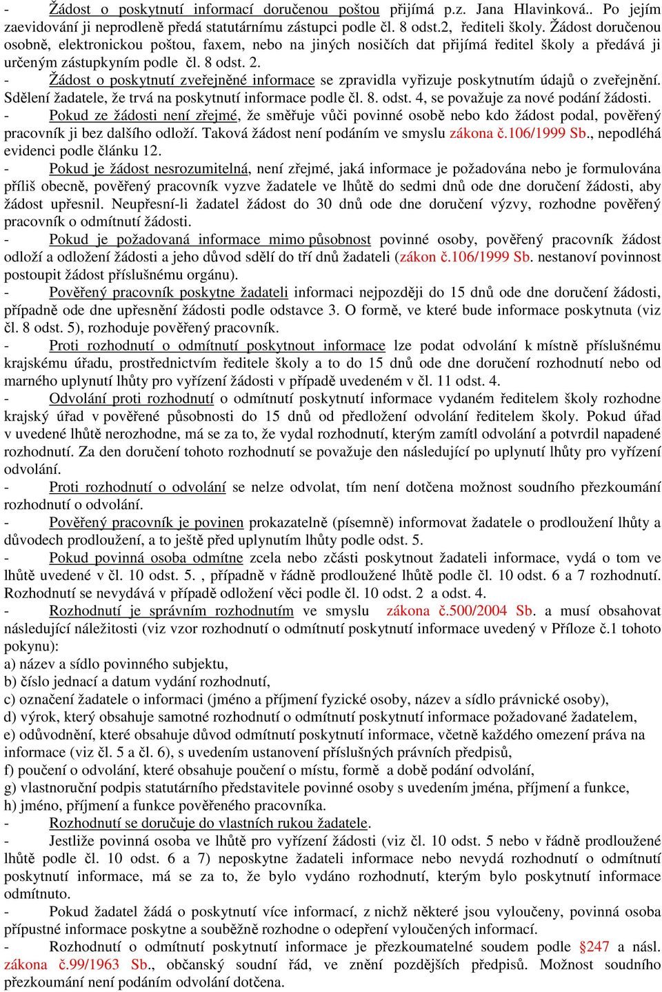 - Žádost o poskytnutí zveřejněné informace se zpravidla vyřizuje poskytnutím údajů o zveřejnění. Sdělení žadatele, že trvá na poskytnutí informace podle čl. 8. odst.